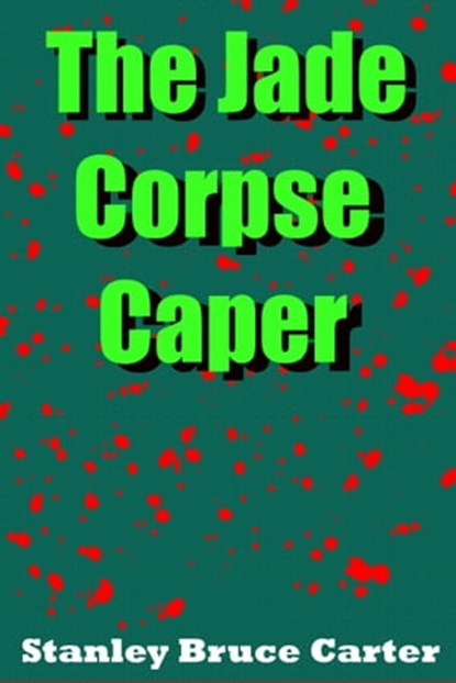 The Jade Corpse Caper, Stanley Bruce Carter - Ebook - 9781310090554