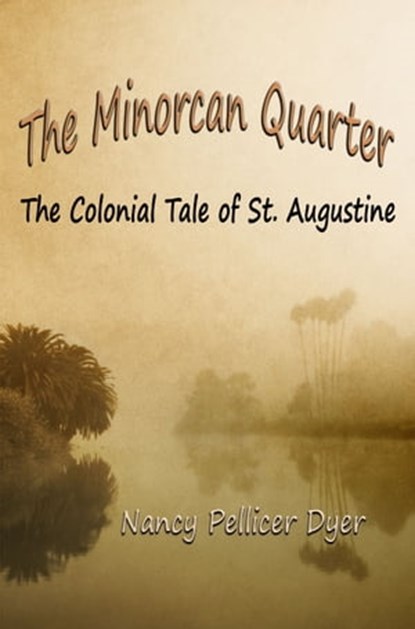 The Minorcan Quarter, The Colonial Tale of St. Augustine, Nancy Pellicer Dyer - Ebook - 9781310099335