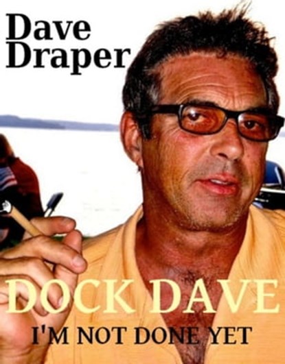 Dock Dave / I'm Not Done Yet, Dave Draper - Ebook - 9781310100260