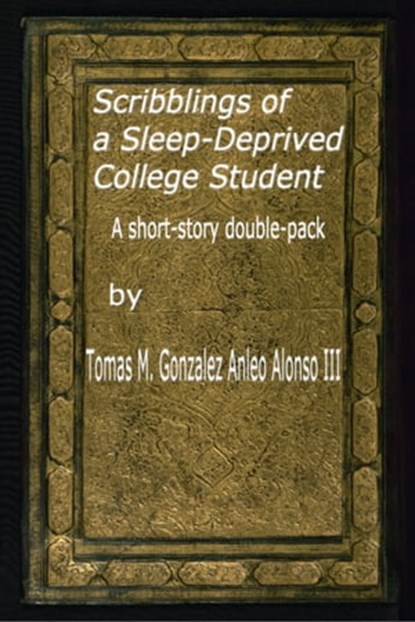 Scribblings of a Sleep-Deprived College Student, Tomas M. Gonzalez Anleo Alonso III - Ebook - 9781310103384