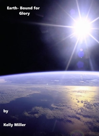 Earth- Bound for Glory, Kelly Miller - Ebook - 9781310136276