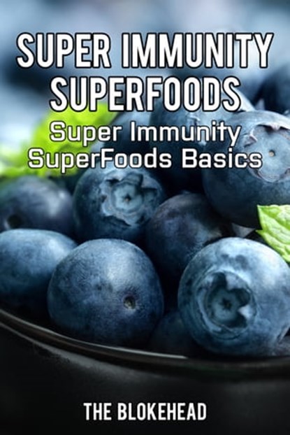 Super Immunity SuperFoods: Super Immunity SuperFoods Basics, The Blokehead - Ebook - 9781310137396