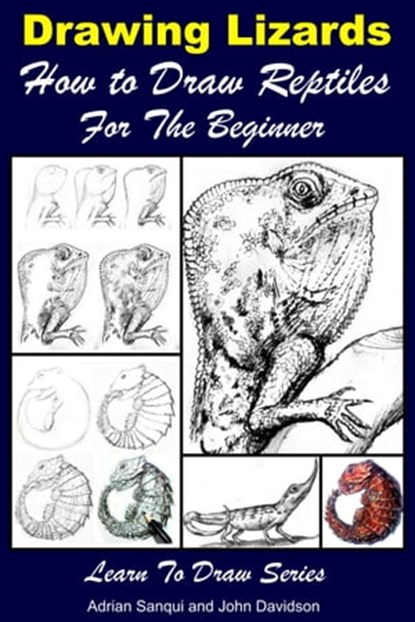 Drawing Lizards: How to Draw Reptiles For the Beginner, Adrian Sanqui ; John Davidson - Ebook - 9781310138430