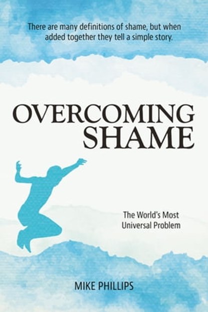 Overcoming Shame: The World's Most Universal Problem, Mike Phillips - Ebook - 9781310139178