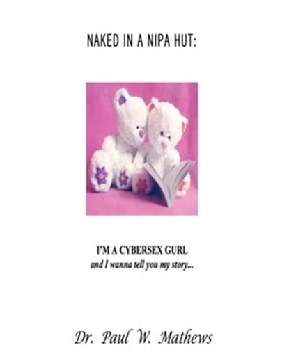 Naked in a Nipa Hut: I'm a Cybersex Gurl and I Wanna Tell You My Story…, Paul Mathews - Ebook - 9781310141461