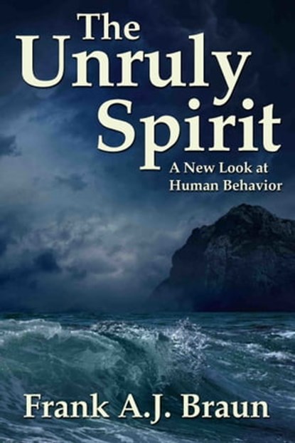 The Unruly Spirit: A New Look at Human Behavior, Frank A.J. Braun - Ebook - 9781310149764