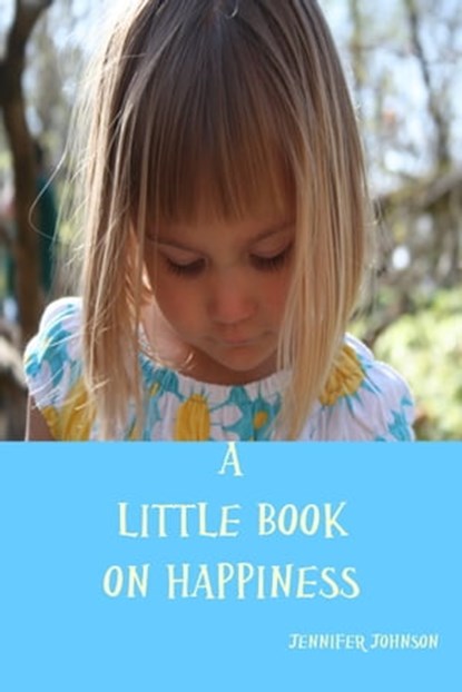 A Little Book On Happiness, Jennifer Johnson - Ebook - 9781310166211