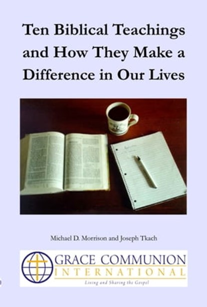 Ten Biblical Teachings and How They Make a Difference in Our Lives, Michael D. Morrison ; Joseph Tkach - Ebook - 9781310177637