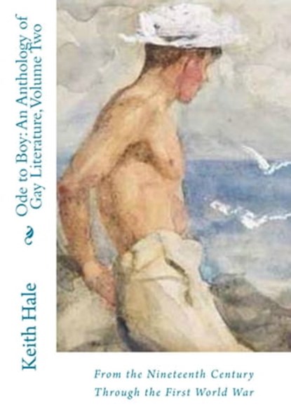 Ode to Boy, Vol. 2: An Anthology of Same-Sex Attraction in Literature from the 19th Century through the First World War, Keith Hale - Ebook - 9781310181467