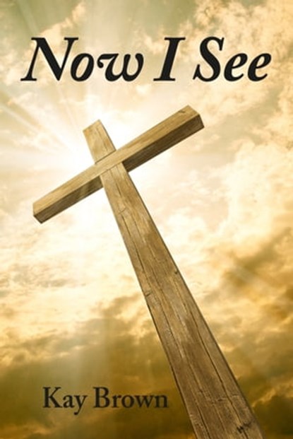 Now I See, Kay Brown - Ebook - 9781310184987