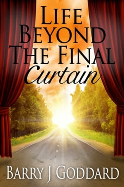 Life Beyond The Final Curtain, Barry James Goddard - Ebook - 9781310203268