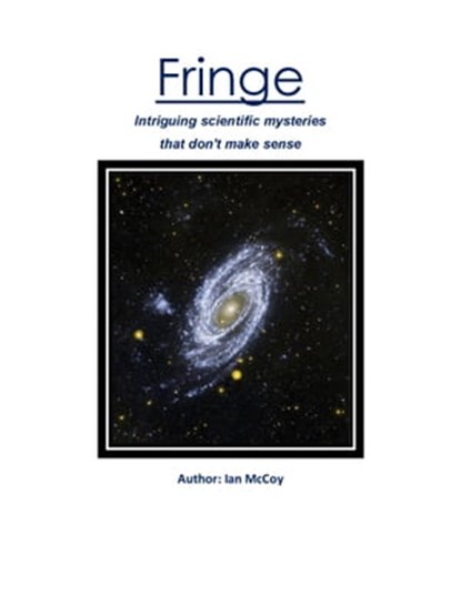 Fringe: intriguing scientific mysteries that don't make sense, Ian McCoy - Ebook - 9781310203992