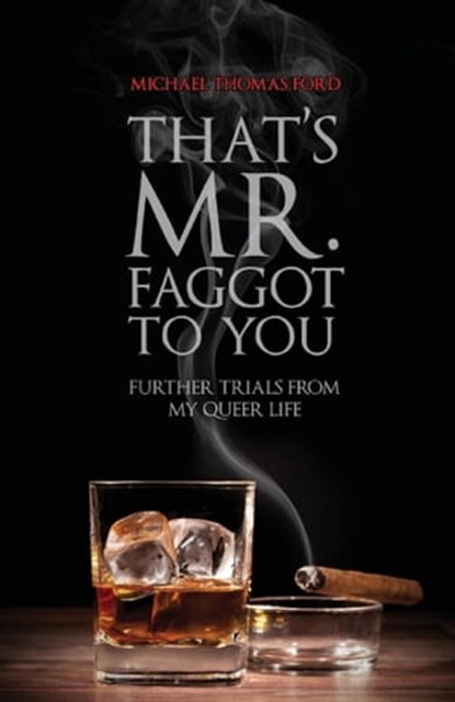 That's Mr. Faggot to You: Further Trials from My Queer Life, Michael Thomas Ford - Ebook - 9781310204852