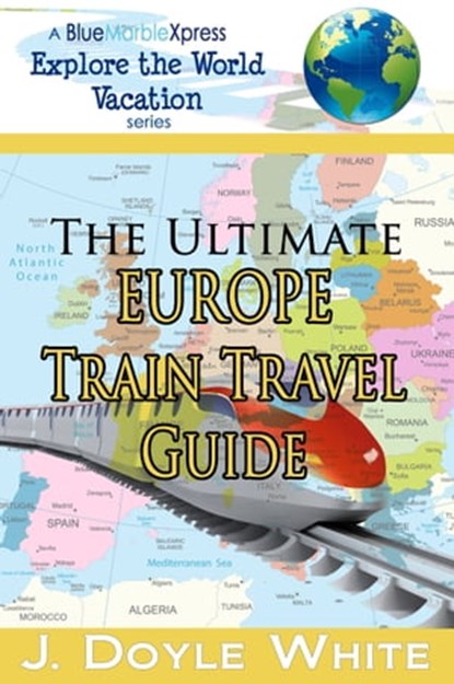 The Ultimate Europe Train Travel Guide, J Doyle White - Ebook - 9781310209420