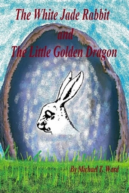 The White Jade Rabbit and The Little Golden Dragon, Michael T. Ward - Ebook - 9781310215278