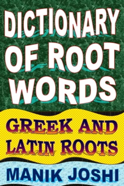 Dictionary of Root Words: Greek and Latin Roots, Manik Joshi - Ebook - 9781310218705