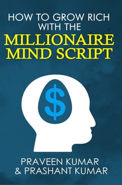 How to Grow Rich with The Millionaire Mind Script, Praveen Kumar ; Prashant Kumar - Ebook - 9781310220623