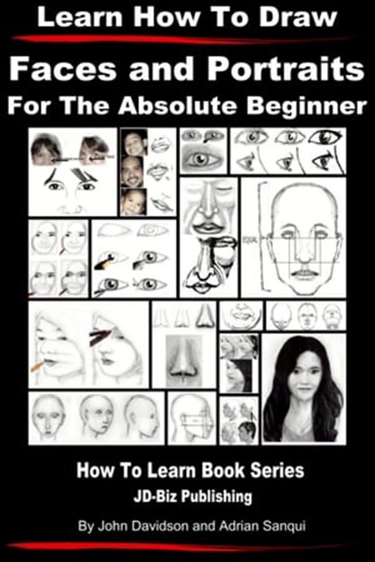 Learn How to Draw Faces and Portraits For the Absolute Beginner, John Davidson ; Adrian Sanqui - Ebook - 9781310228117