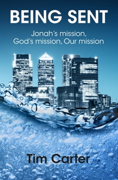 Being Sent: Jonah’s Mission, God’s Mission, Our Mission, Tim Carter - Ebook - 9781310232534