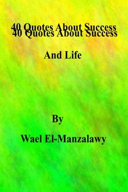 40 Quotes About Success And Life, Wael El-Manzalawy - Ebook - 9781310254086