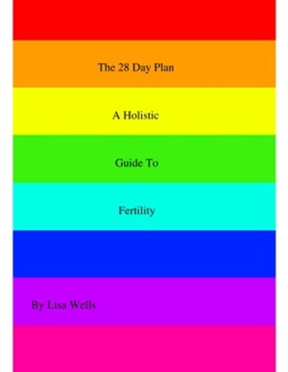 The 28 Day Plan: A Holistic Guide to Fertility, Lisa Wells - Ebook - 9781310254284