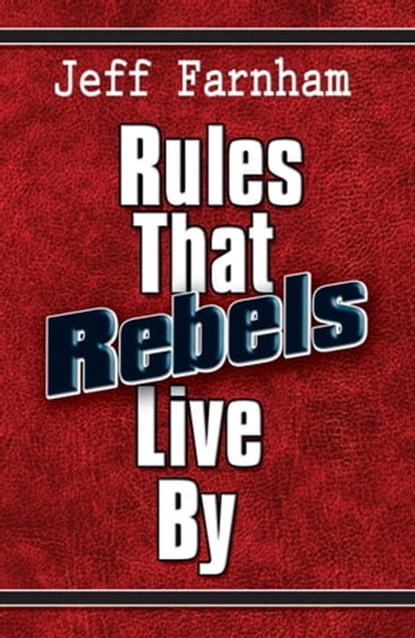 Rules That Rebels Live By, Jeff Farnham - Ebook - 9781310264146