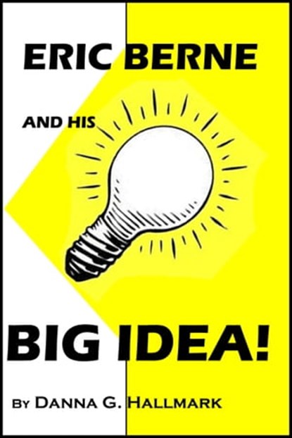 Eric Berne and His Big Idea!, Danna G Hallmark - Ebook - 9781310266584