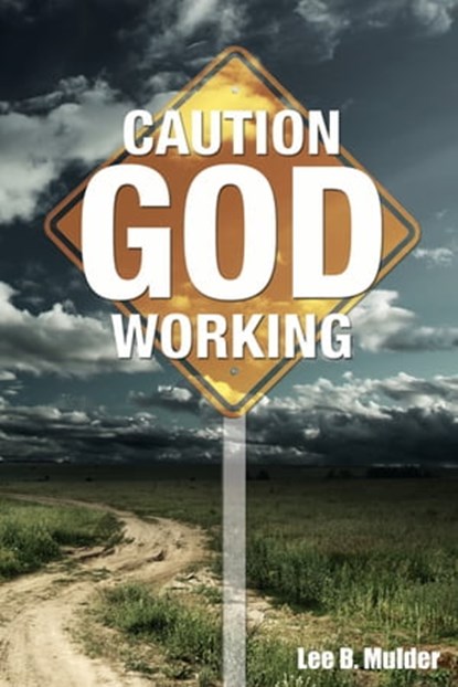 Caution: God Working, Lee B. Mulder - Ebook - 9781310267703