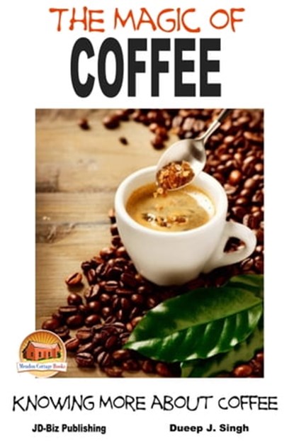 The Magic of Coffee: Knowing More about Coffee, Dueep J. Singh - Ebook - 9781310281723