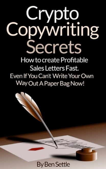 Crypto Copywriting Secrets: How to Create Profitable Sales Letters Fast - Even If You Can't Write Your Way Out of a Paper Bag Now, Ben Settle - Ebook - 9781310282621
