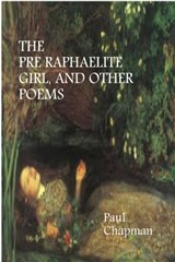The Pre-Raphaelite Girl And Other Poems - Paul Chapman - 9781310294532