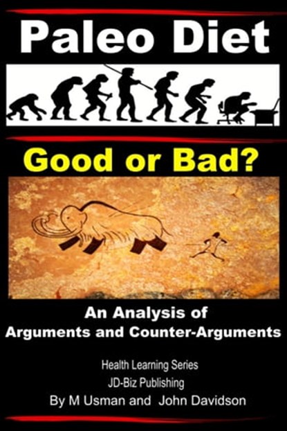Paleo Diet: Good or Bad? An Analysis of Arguments and Counter-Arguments, M Usman ; John Davidson - Ebook - 9781310296840