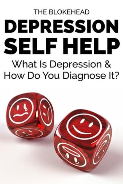 Depression Self Help: What Is Depression & How Do You Diagnose It?, The Blokehead - Ebook - 9781310298516