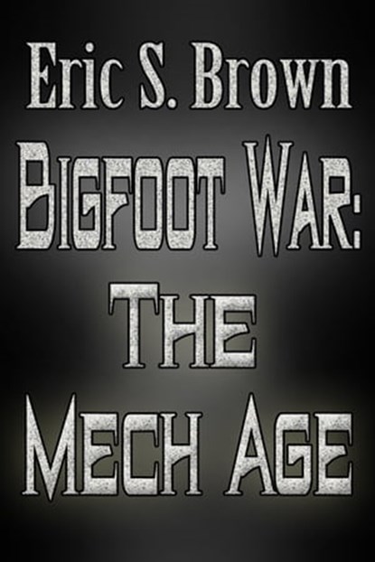 Bigfoot War: The Mech Age, Eric S. Brown - Ebook - 9781310321221