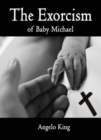 The Exorcism of Baby Michael, Angelo King - Ebook - 9781310339608