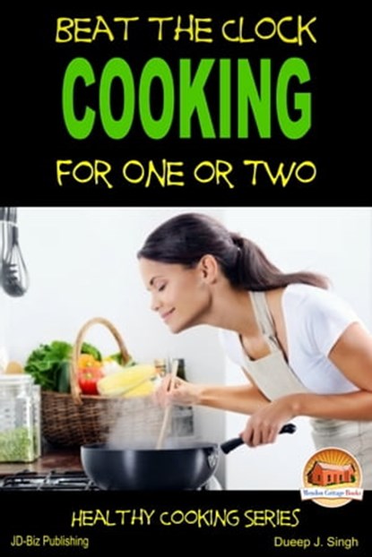 Beat the Clock: Cooking for One or Two, Dueep J. Singh - Ebook - 9781310354083