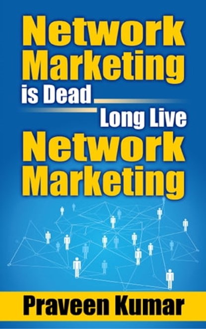 Network Marketing is Dead, Long Live Network Marketing, Praveen Kumar ; Prashant Kumar - Ebook - 9781310380815