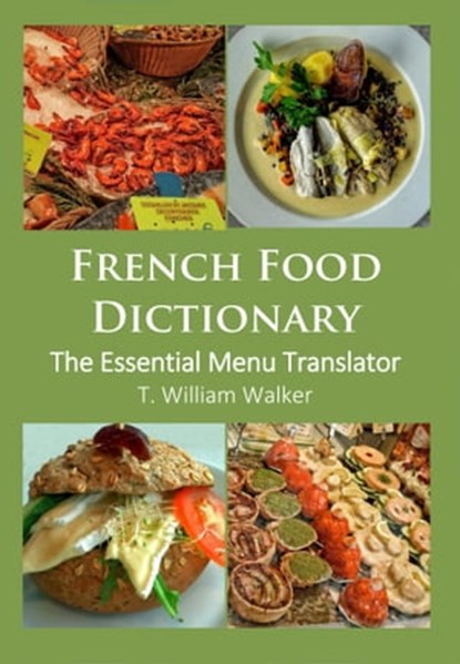 French Food Dictionary: the Essential Menu Translator, T William Walker - Ebook - 9781310395819