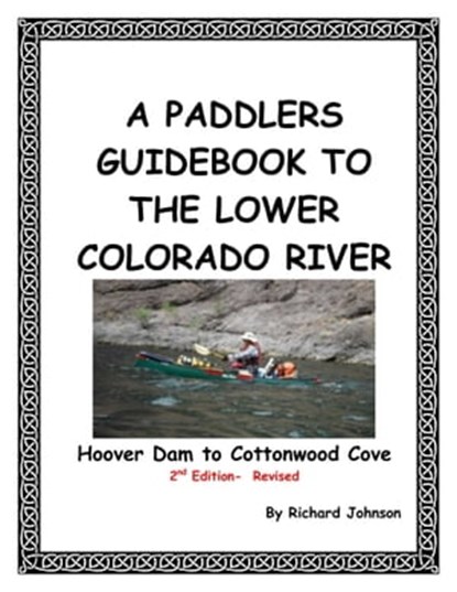 A Paddlers Guidebook to the Lower Colorado River; Hoover Dam to Cottonwood Cove, Richard Johnson - Ebook - 9781310403729