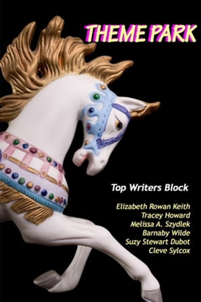 Theme Park, Top Writers Block ; Cleve Sylcox ; Barnaby Wilde ; Suzy Stewart Dubot ; Tracey Howard ; Melissa Szydlek ; Elizabeth Rowan Keith - Ebook - 9781310412417