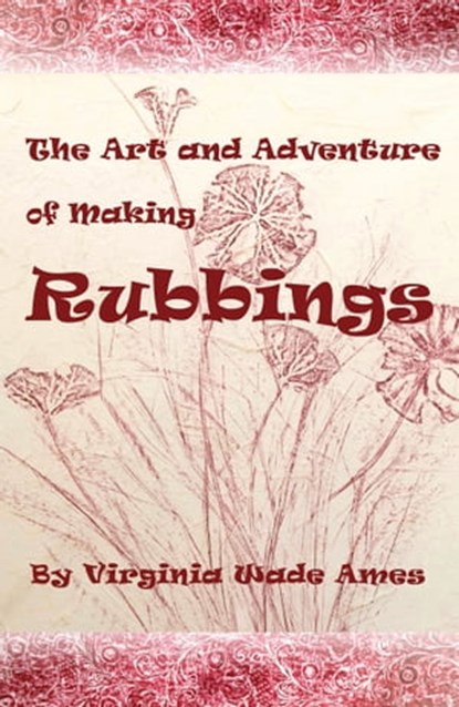 The Art and Adventure of Making Rubbings, Virginia Wade Ames - Ebook - 9781310434570