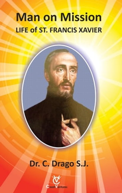 Man on Mission: Life of St. Francis Xavier, Dr. C. Drago SJ - Ebook - 9781310443930