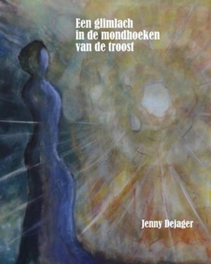 Een glimlach in de mondhoeken van de troost, Jenny Dejager - Ebook - 9781310455179