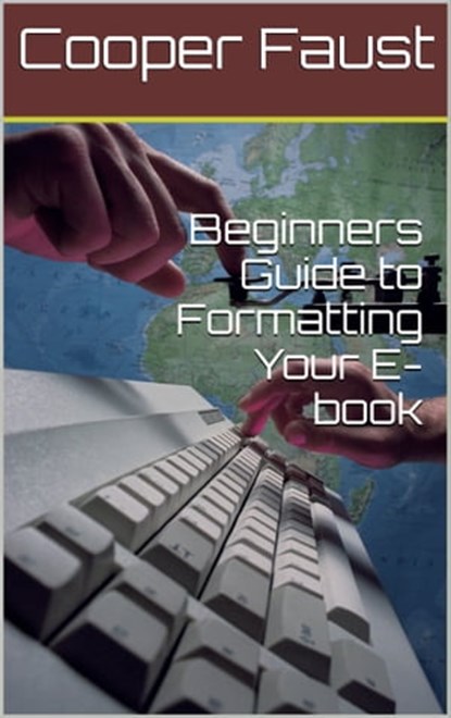 Beginners Guide to Formatting Your E-book, Cooper Faust - Ebook - 9781310455193