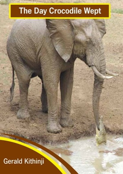 The Day Crocodile Wept, Gerald Kithinji - Ebook - 9781310461255