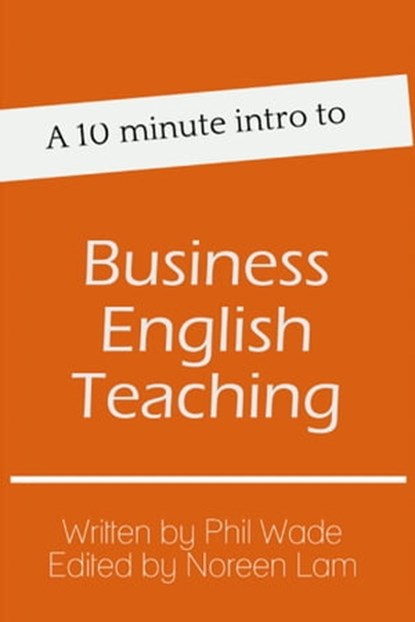 A 10 minute intro to Business English Teaching, Phil Wade - Ebook - 9781310481239
