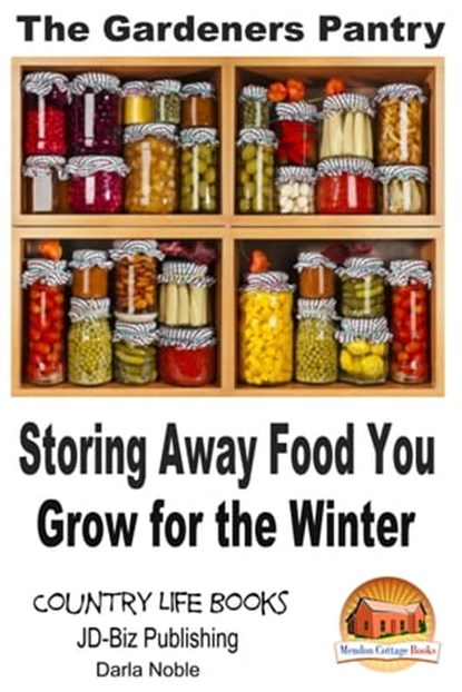 The Gardener's Pantry: Storing Away Food You Grow for the Winter, Darla Noble - Ebook - 9781310484759