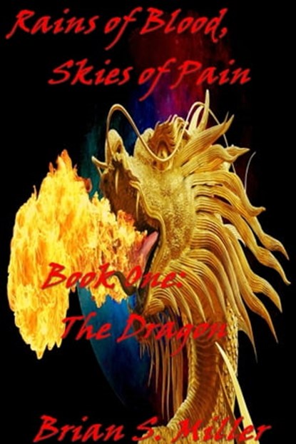 Rains of Blood, Skies of Pain, Book One: The Dragon, Brian S. Miller - Ebook - 9781310494888