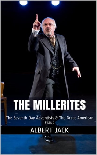 The Millerites: The Seventh Day Adventists & The Great American Fraud, Albert Jack - Ebook - 9781310498084