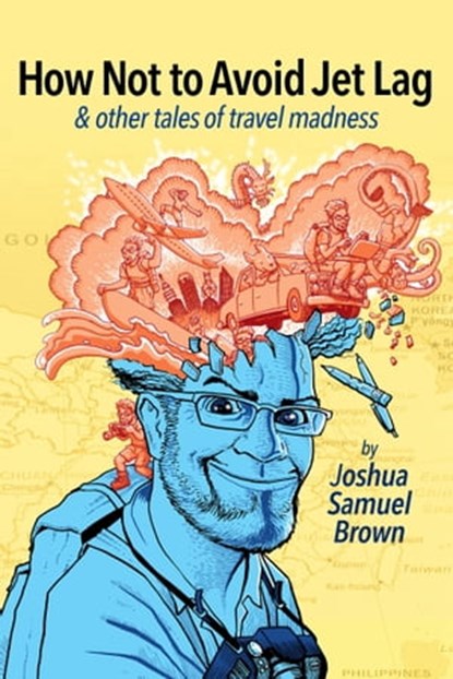 How Not To Avoid Jet Lag & Other Tales Of Travel Madness, Joshua Samuel Brown - Ebook - 9781310498862